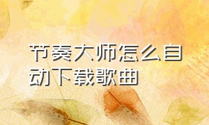 节奏大师怎么自动下载歌曲