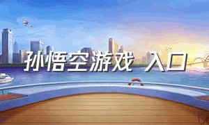 孙悟空游戏 入口（孙悟空游戏闯关入口）