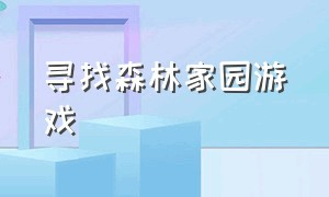 寻找森林家园游戏（寻找森林家园游戏怎么玩）