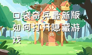 口袋奇兵最新版如何打开隐藏游戏