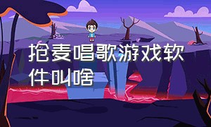 抢麦唱歌游戏软件叫啥