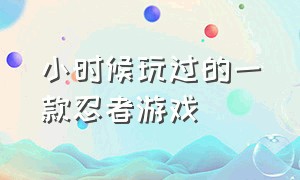 小时候玩过的一款忍者游戏