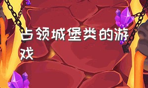 占领城堡类的游戏（士兵占领城堡的游戏）