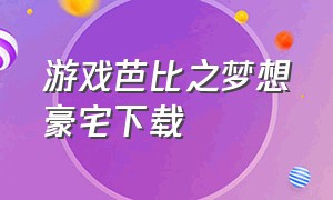 游戏芭比之梦想豪宅下载