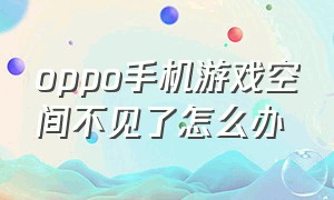 oppo手机游戏空间不见了怎么办