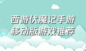 西游伏魔记手游移动版游戏推荐