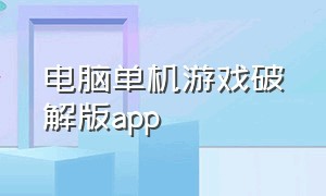 电脑单机游戏破解版app（pc单机游戏无限内购免费版）