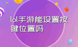 lol手游能设置按键位置吗