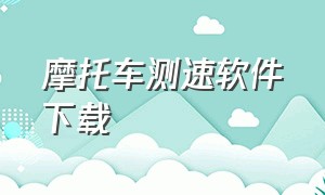 摩托车测速软件下载（摩托车测速软件叫什么名）