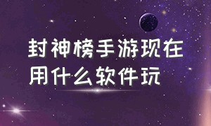 封神榜手游现在用什么软件玩