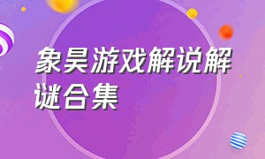 象昊游戏解说解谜合集