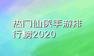 热门仙侠手游排行榜2020（最热仙侠手游排行榜前十名）