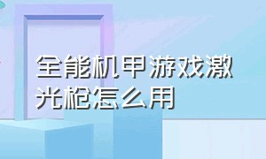 全能机甲游戏激光枪怎么用