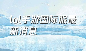 LOL手游国际服最新消息