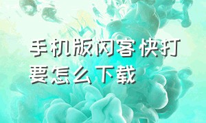 手机版闪客快打要怎么下载