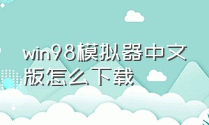 win98模拟器中文版怎么下载
