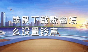 苹果下载歌曲怎么设置铃声