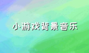 小游戏背景音乐