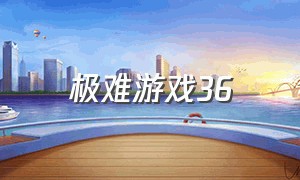 极难游戏36（极难游戏3）