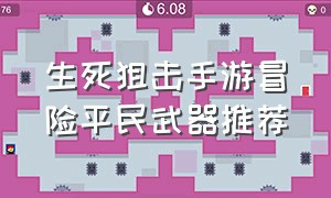 生死狙击手游冒险平民武器推荐（生死狙击手游冒险武器哪个好）