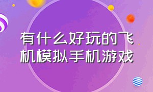 有什么好玩的飞机模拟手机游戏