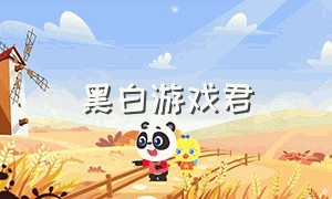 黑白游戏君（黑白游戏君steam）