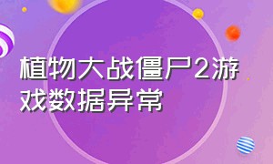 植物大战僵尸2游戏数据异常（请重试）