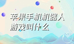 苹果手机机器人游戏叫什么