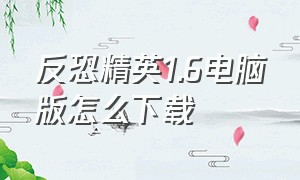 反恐精英1.6电脑版怎么下载