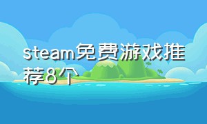 steam免费游戏推荐8个（steam有什么免费游戏推荐）