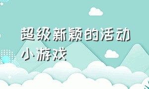 超级新颖的活动小游戏