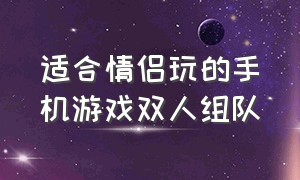 适合情侣玩的手机游戏双人组队