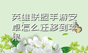 英雄联盟手游安卓怎么迁移到苹果