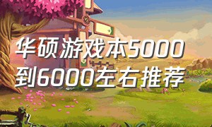 华硕游戏本5000到6000左右推荐