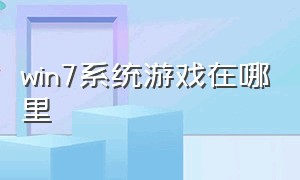 win7系统游戏在哪里