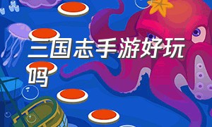 三国志手游好玩吗