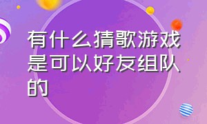 有什么猜歌游戏是可以好友组队的