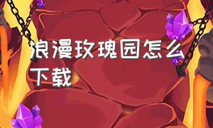 浪漫玫瑰园怎么下载