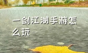 一剑江湖手游怎么玩