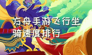 方舟手游飞行坐骑速度排行