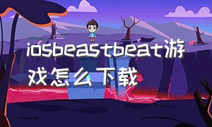 iosbeastbeat游戏怎么下载