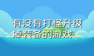 有没有打怪升级掉装备的游戏