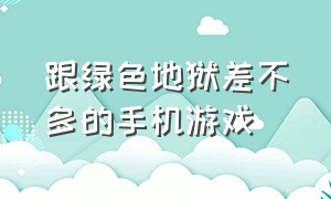 跟绿色地狱差不多的手机游戏（跟绿色地狱相同的游戏）