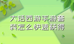 大话西游手游套装怎么快速获得