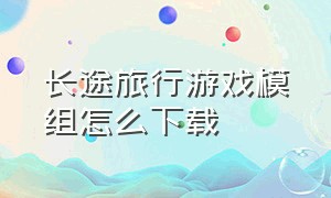 长途旅行游戏模组怎么下载