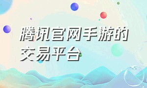 腾讯官网手游的交易平台