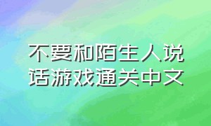 不要和陌生人说话游戏通关中文