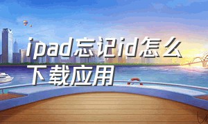 ipad忘记id怎么下载应用