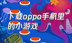 下载oppo手机里的小游戏