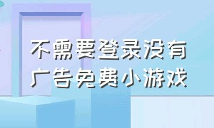 不需要登录没有广告免费小游戏